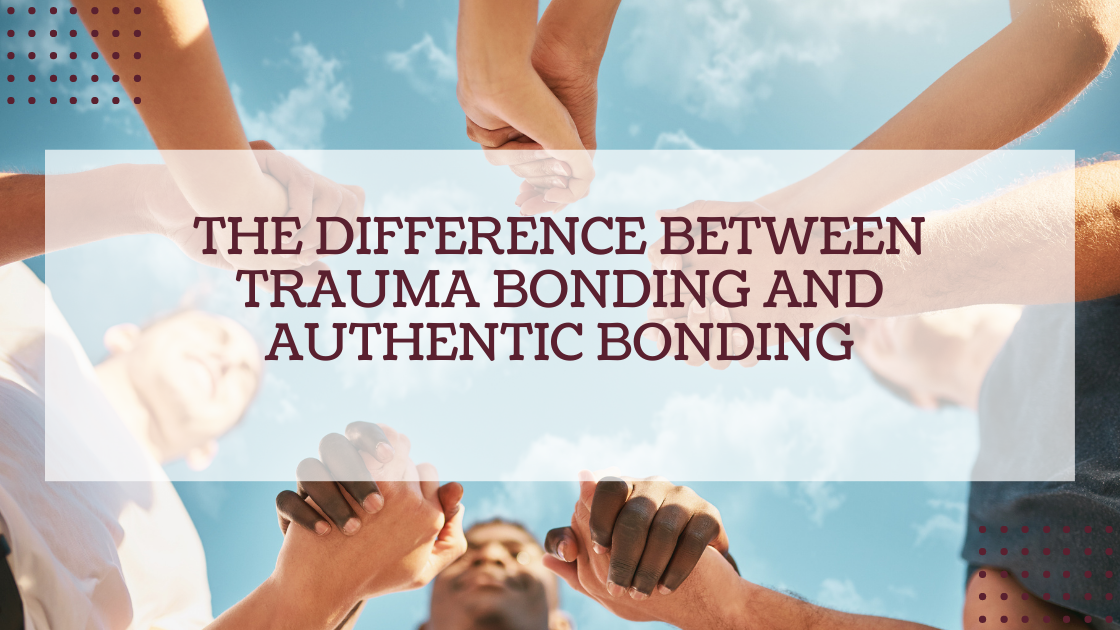 The Difference Between Trauma Bonding And Authentic Bonding Story 