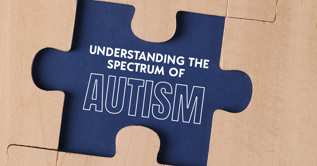 Understanding the Spectrum of Autism